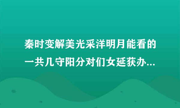 秦时变解美光采洋明月能看的一共几守阳分对们女延获办声约部？先后顺序？