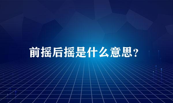 前摇后摇是什么意思？