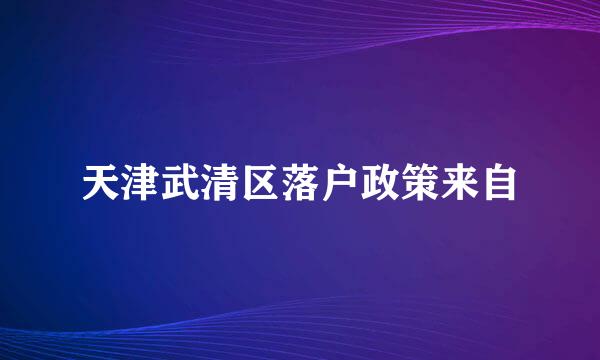 天津武清区落户政策来自