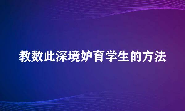 教数此深境妒育学生的方法