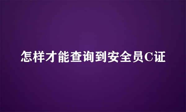 怎样才能查询到安全员C证