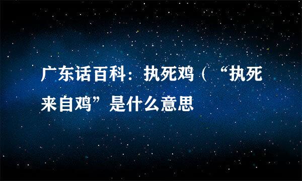 广东话百科：执死鸡（“执死来自鸡”是什么意思