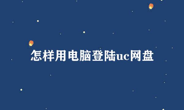 怎样用电脑登陆uc网盘