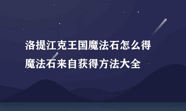 洛提江克王国魔法石怎么得 魔法石来自获得方法大全