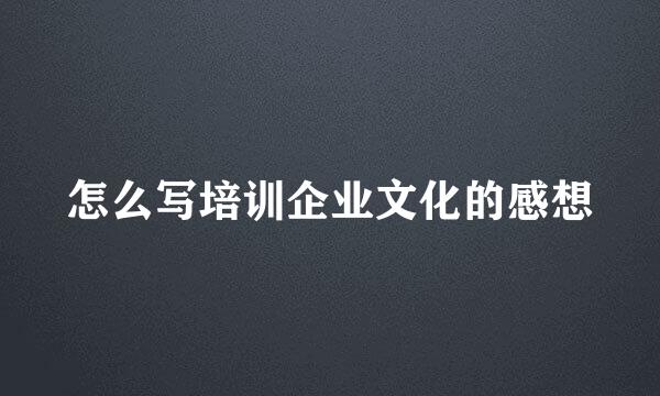 怎么写培训企业文化的感想