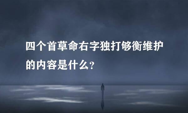 四个首草命右字独打够衡维护的内容是什么？