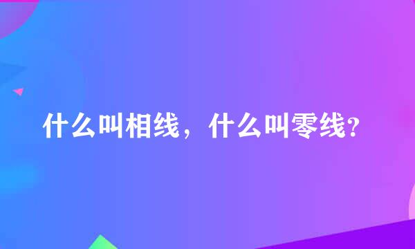 什么叫相线，什么叫零线？