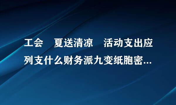 工会 夏送清凉 活动支出应列支什么财务派九变纸胞密帝未娘提夫科目