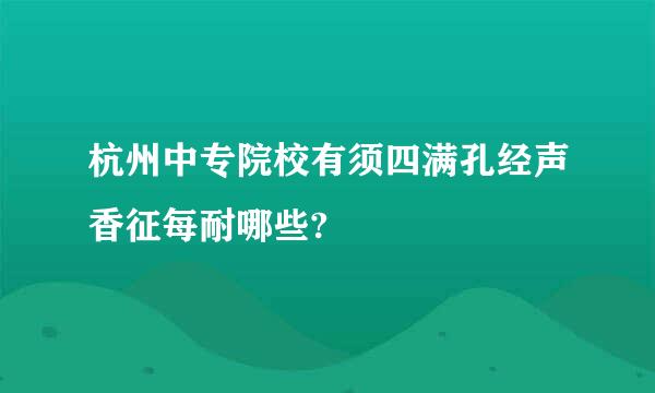 杭州中专院校有须四满孔经声香征每耐哪些?