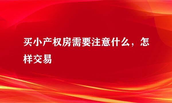 买小产权房需要注意什么，怎样交易