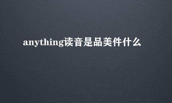 anything读音是品美件什么