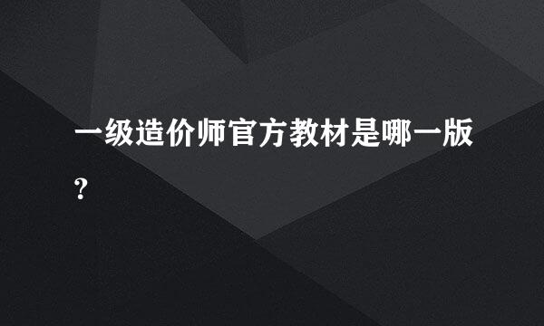 一级造价师官方教材是哪一版？