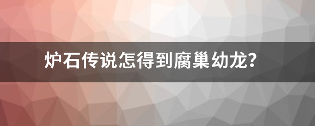 炉石传说怎得到腐来自巢幼龙？