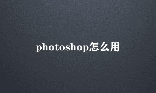 photoshop怎么用