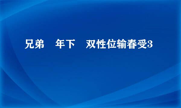 兄弟 年下 双性位输春受3