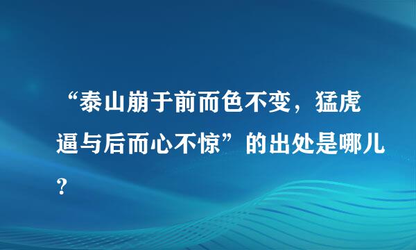 “泰山崩于前而色不变，猛虎逼与后而心不惊”的出处是哪儿？