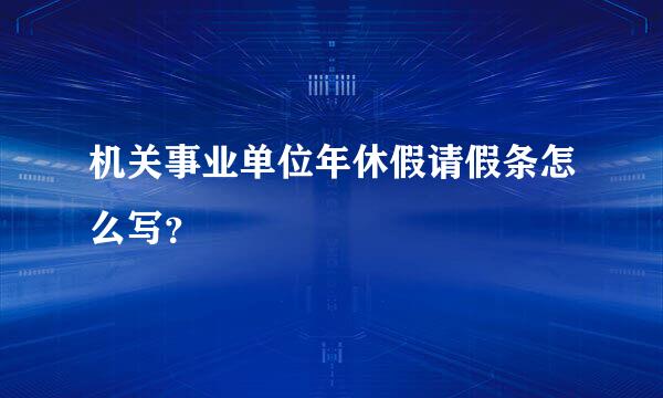 机关事业单位年休假请假条怎么写？