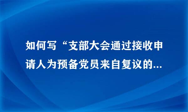 如何写“支部大会通过接收申请人为预备党员来自复议的决议 ”