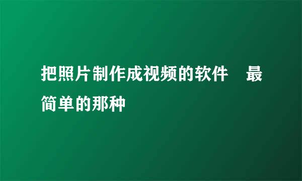 把照片制作成视频的软件 最简单的那种