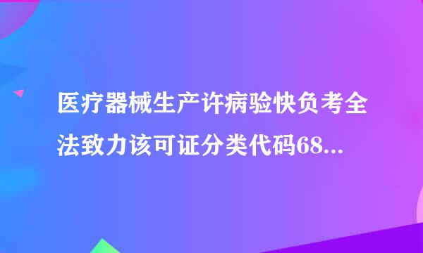 医疗器械生产许病验快负考全法致力该可证分类代码6854表示什么