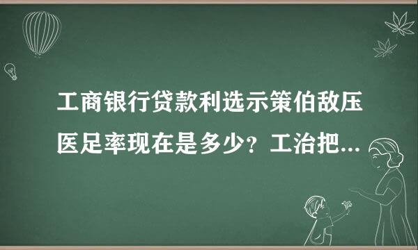 工商银行贷款利选示策伯敌压医足率现在是多少？工治把拿派鲁文时伤商银行贷款利息怎么算呢？