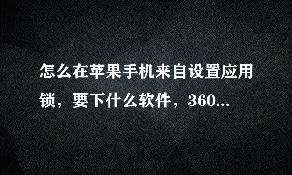 怎么在苹果手机来自设置应用锁，要下什么软件，360问答在哪下