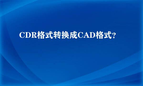 CDR格式转换成CAD格式？