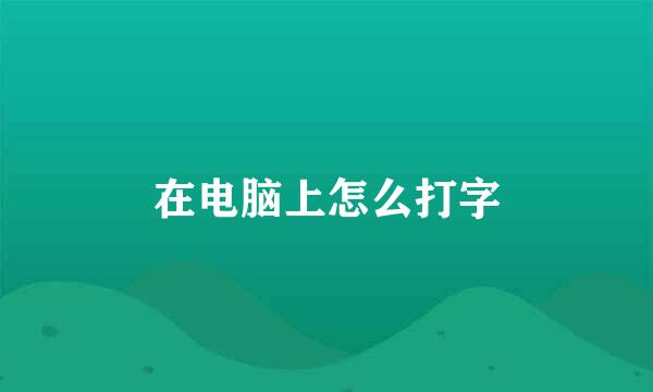 在电脑上怎么打字