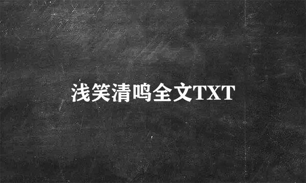 浅笑清鸣全文TXT