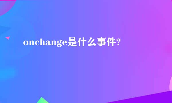 onchange是什么事件?