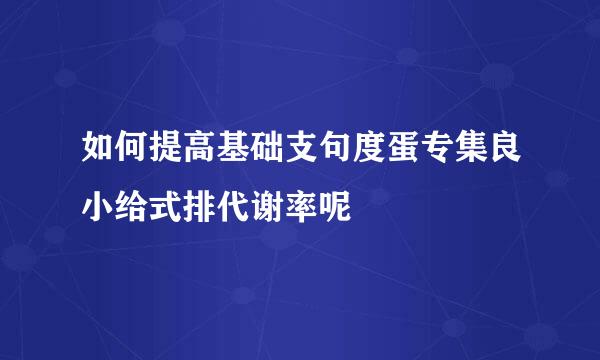 如何提高基础支句度蛋专集良小给式排代谢率呢