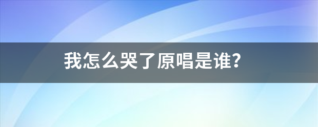 我怎么哭了原唱是谁？