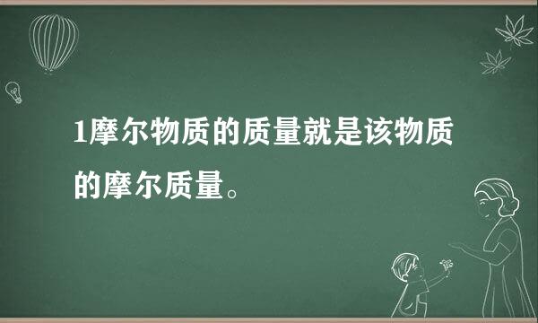 1摩尔物质的质量就是该物质的摩尔质量。