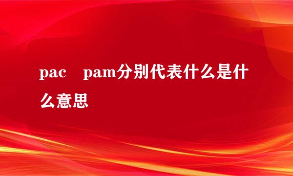 pac pam分别代表什么是什么意思