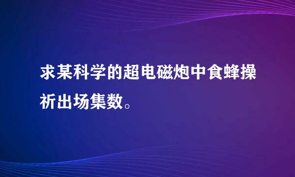 求某科学的超电磁炮中食蜂操祈出场集数。