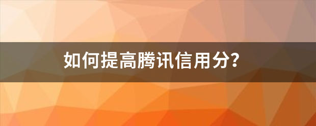 如何来自提高腾讯信用分？