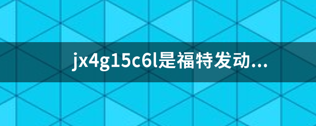 jx4g15c6l是福特发动机吗？