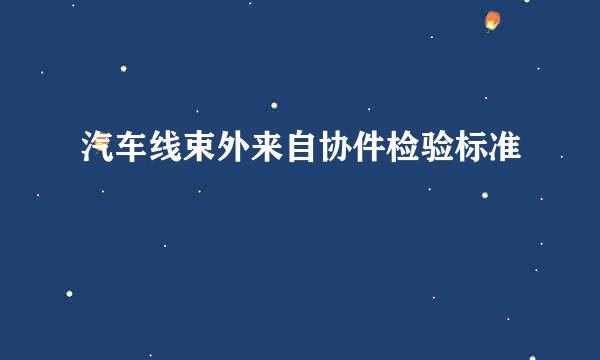 汽车线束外来自协件检验标准