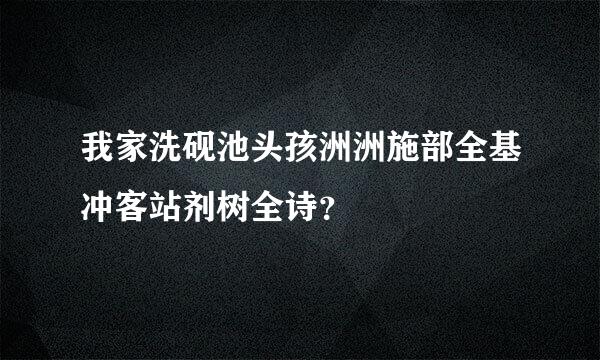 我家洗砚池头孩洲洲施部全基冲客站剂树全诗？