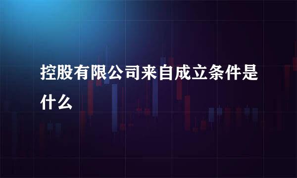 控股有限公司来自成立条件是什么