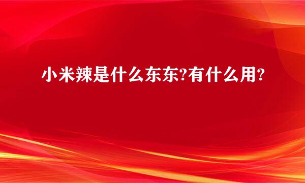 小米辣是什么东东?有什么用?