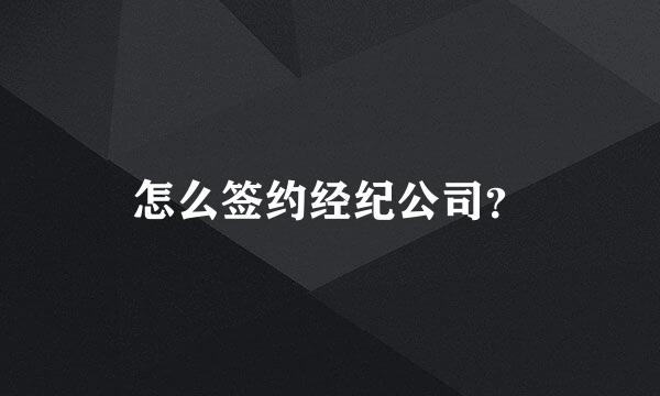 怎么签约经纪公司？