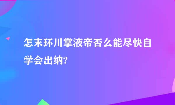 怎末环川掌液帝否么能尽快自学会出纳?