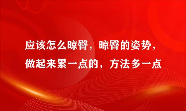 应该怎么晾臀，晾臀的姿势，做起来累一点的，方法多一点