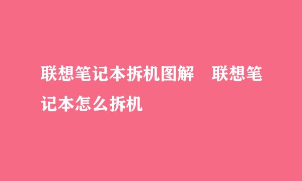 联想笔记本拆机图解 联想笔记本怎么拆机