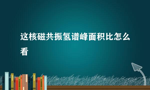 这核磁共振氢谱峰面积比怎么看