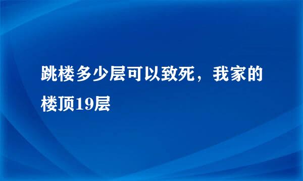 跳楼多少层可以致死，我家的楼顶19层