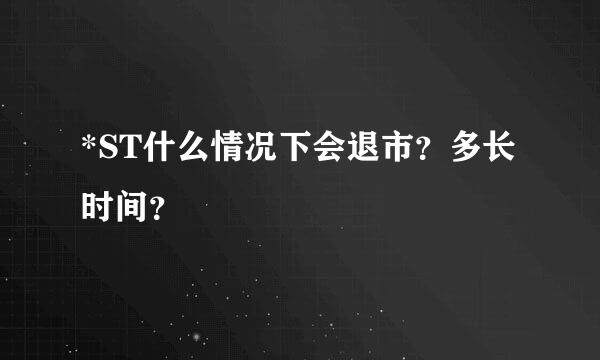 *ST什么情况下会退市？多长时间？