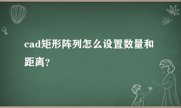 cad矩形阵列怎么设置数量和距离？