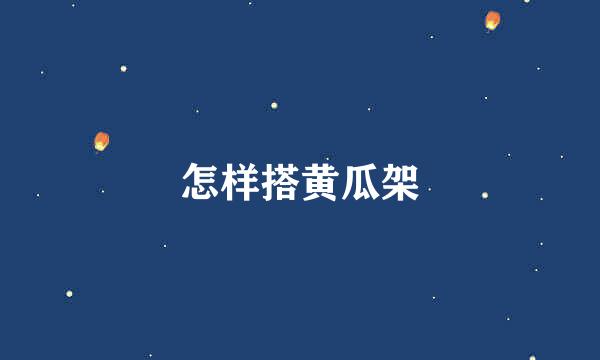 怎样搭黄瓜架